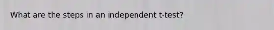 What are the steps in an independent t-test?