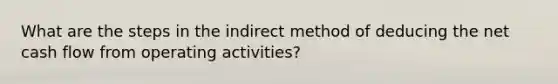 What are the steps in the indirect method of deducing the net cash flow from operating activities?