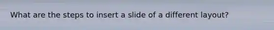 What are the steps to insert a slide of a different layout?
