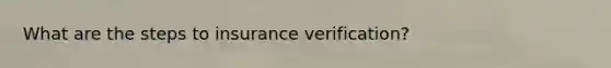 What are the steps to insurance verification?