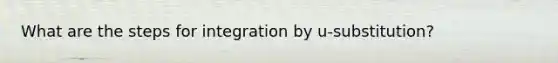 What are the steps for integration by u-substitution?