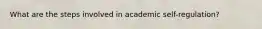 What are the steps involved in academic self-regulation?