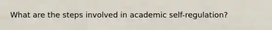 What are the steps involved in academic self-regulation?