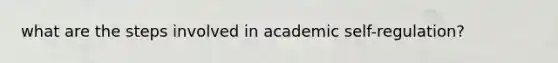 what are the steps involved in academic self-regulation?