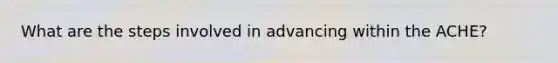 What are the steps involved in advancing within the ACHE?