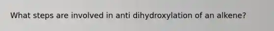 What steps are involved in anti dihydroxylation of an alkene?