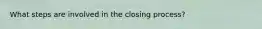 What steps are involved in the closing process?