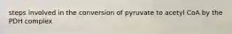 steps involved in the conversion of pyruvate to acetyl CoA by the PDH complex