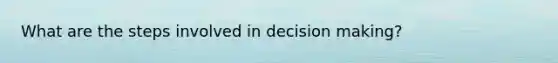 What are the steps involved in decision making?