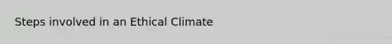 Steps involved in an Ethical Climate