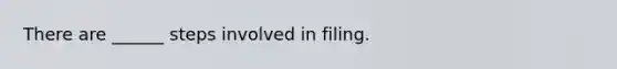 There are ______ steps involved in filing.