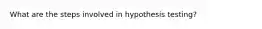 What are the steps involved in hypothesis testing?