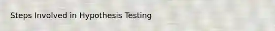 Steps Involved in Hypothesis Testing