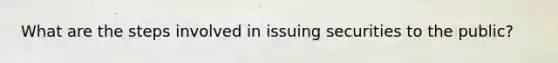What are the steps involved in issuing securities to the public?
