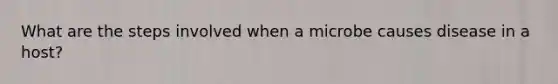 What are the steps involved when a microbe causes disease in a host?