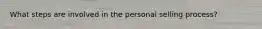 What steps are involved in the personal selling process?