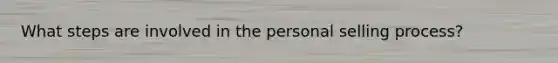 What steps are involved in the personal selling process?