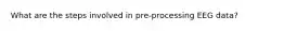 What are the steps involved in pre-processing EEG data?