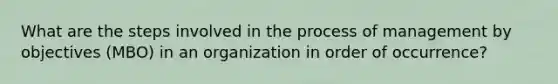 What are the steps involved in the process of management by objectives (MBO) in an organization in order of occurrence?