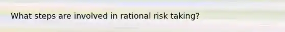 What steps are involved in rational risk taking?