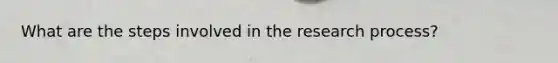 What are the steps involved in the research process?