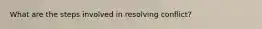 What are the steps involved in resolving conflict?
