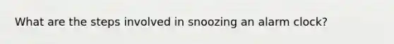 What are the steps involved in snoozing an alarm clock?