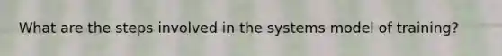 What are the steps involved in the systems model of training?