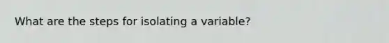 What are the steps for isolating a variable?