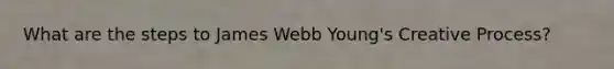 What are the steps to James Webb Young's Creative Process?