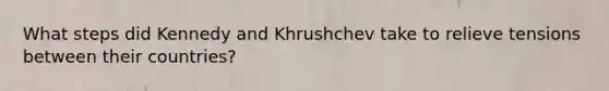 What steps did Kennedy and Khrushchev take to relieve tensions between their countries?