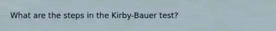 What are the steps in the Kirby-Bauer test?