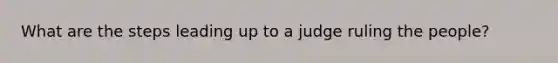 What are the steps leading up to a judge ruling the people?
