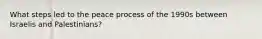 What steps led to the peace process of the 1990s between Israelis and Palestinians?
