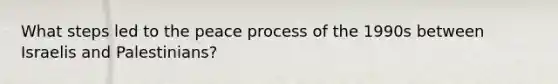 What steps led to the peace process of the 1990s between Israelis and Palestinians?