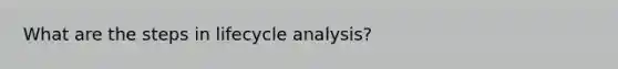 What are the steps in lifecycle analysis?