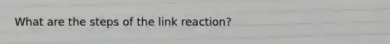 What are the steps of the link reaction?