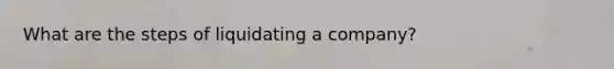 What are the steps of liquidating a company?