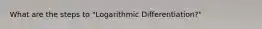 What are the steps to "Logarithmic Differentiation?"