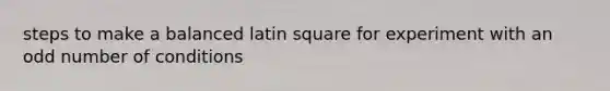 steps to make a balanced latin square for experiment with an odd number of conditions