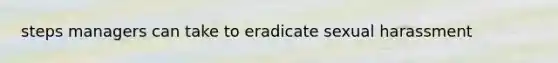 steps managers can take to eradicate sexual harassment