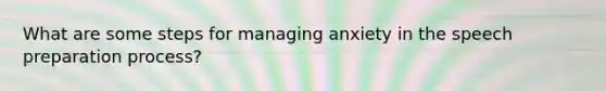 What are some steps for managing anxiety in the speech preparation process?