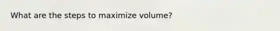 What are the steps to maximize volume?