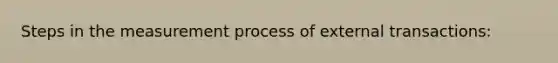 Steps in the measurement process of external transactions: