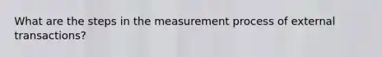 What are the steps in the measurement process of external transactions?