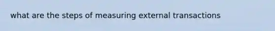 what are the steps of measuring external transactions