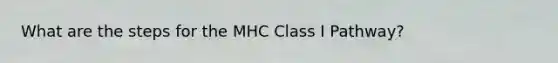 What are the steps for the MHC Class I Pathway?