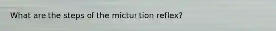 What are the steps of the micturition reflex?