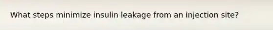 What steps minimize insulin leakage from an injection site?