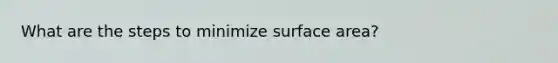 What are the steps to minimize surface area?